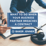 Two people in business attire sit at a desk reviewing documents with a gavel and scales of justice nearby. Text reads: What to do when your business partner breaches a contract. Baker Jenner.
