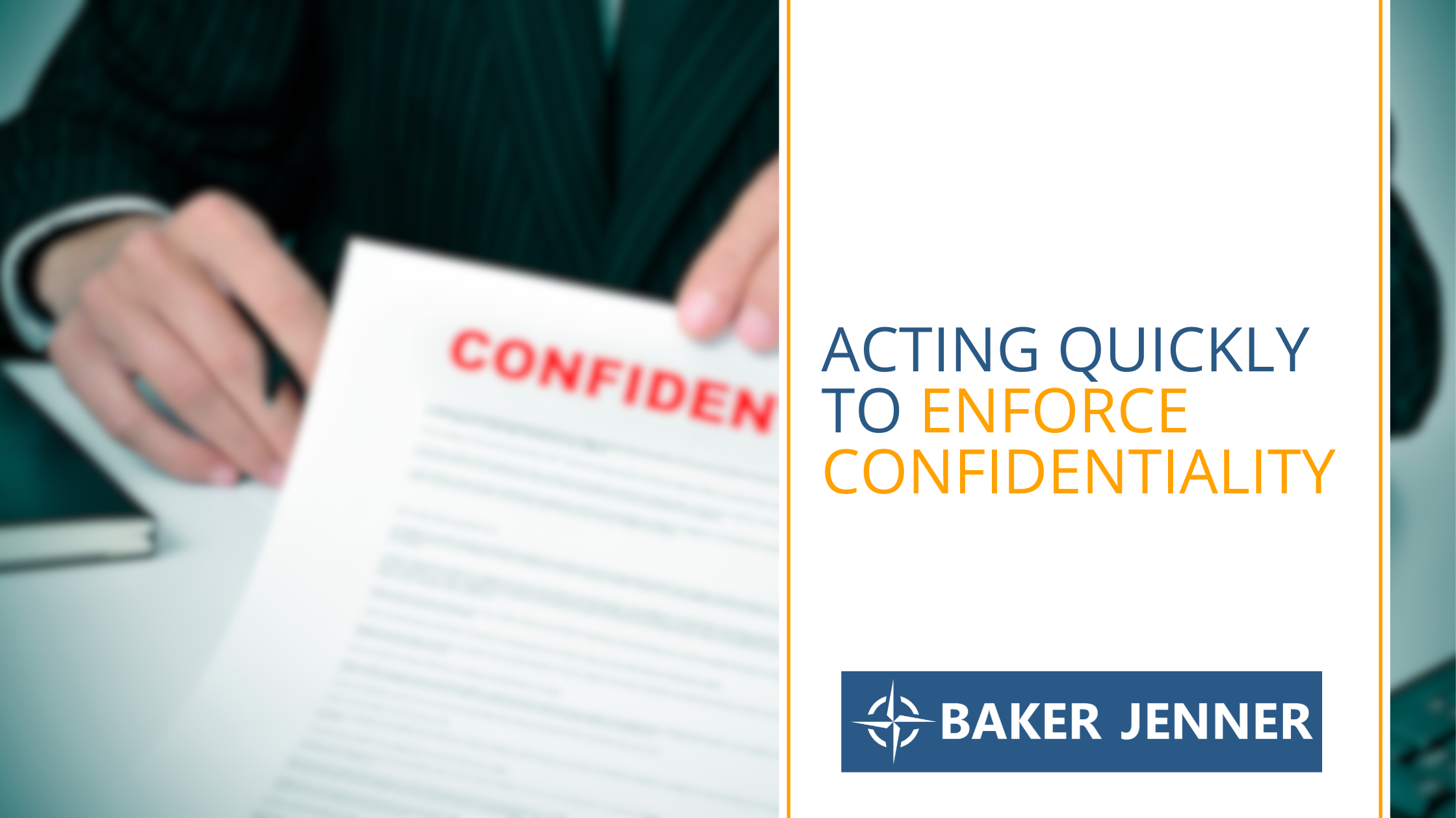 A person in a suit holds a document labeled CONFIDENTIAL. Next to them, text reads Acting quickly to enforce confidentiality above the Baker Jenner logo.