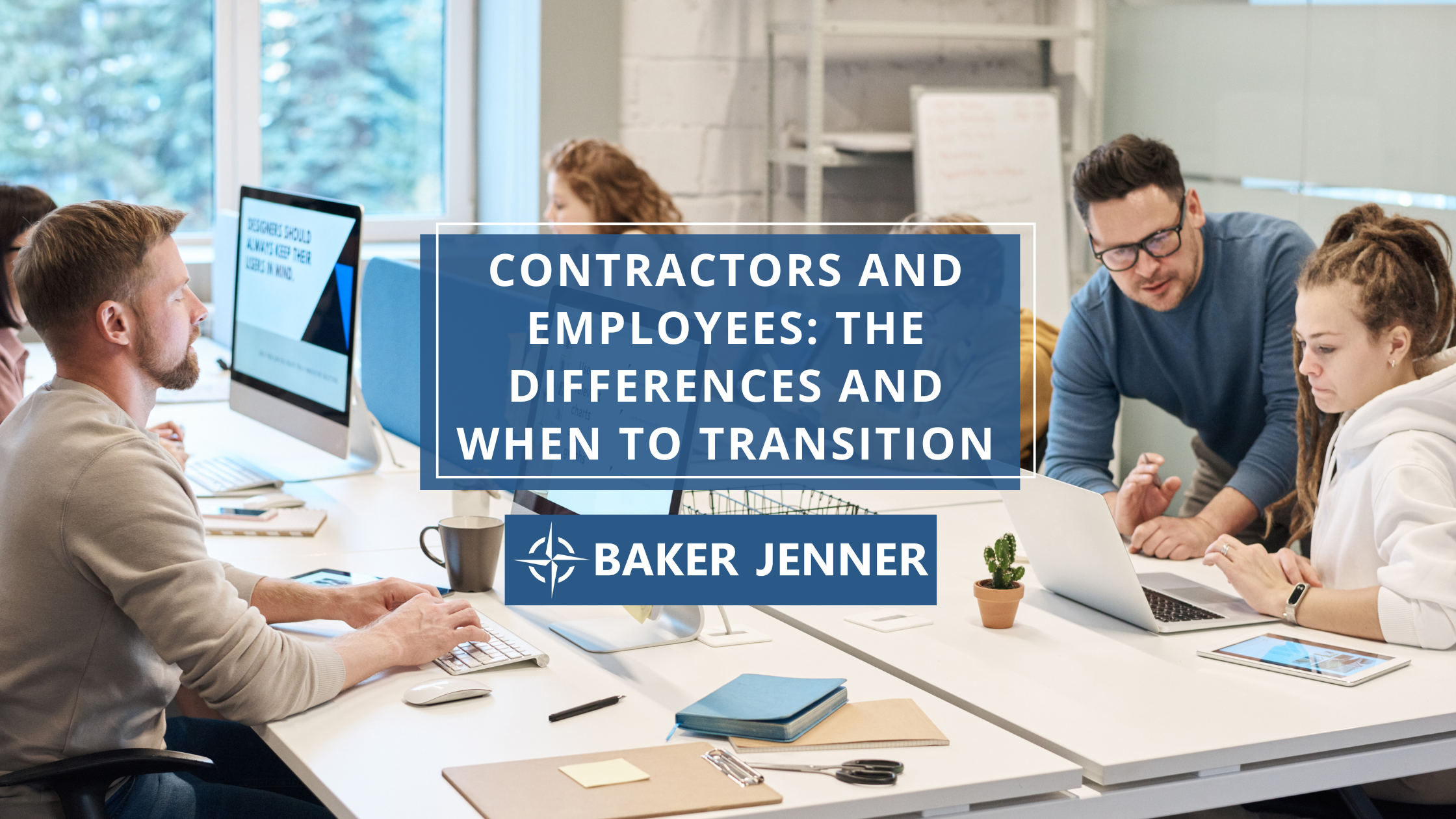 A group of people work together at computers in a modern office. Overlaid text reads: Contractors and Employees: The Differences and When to Transition. Baker Jenner.