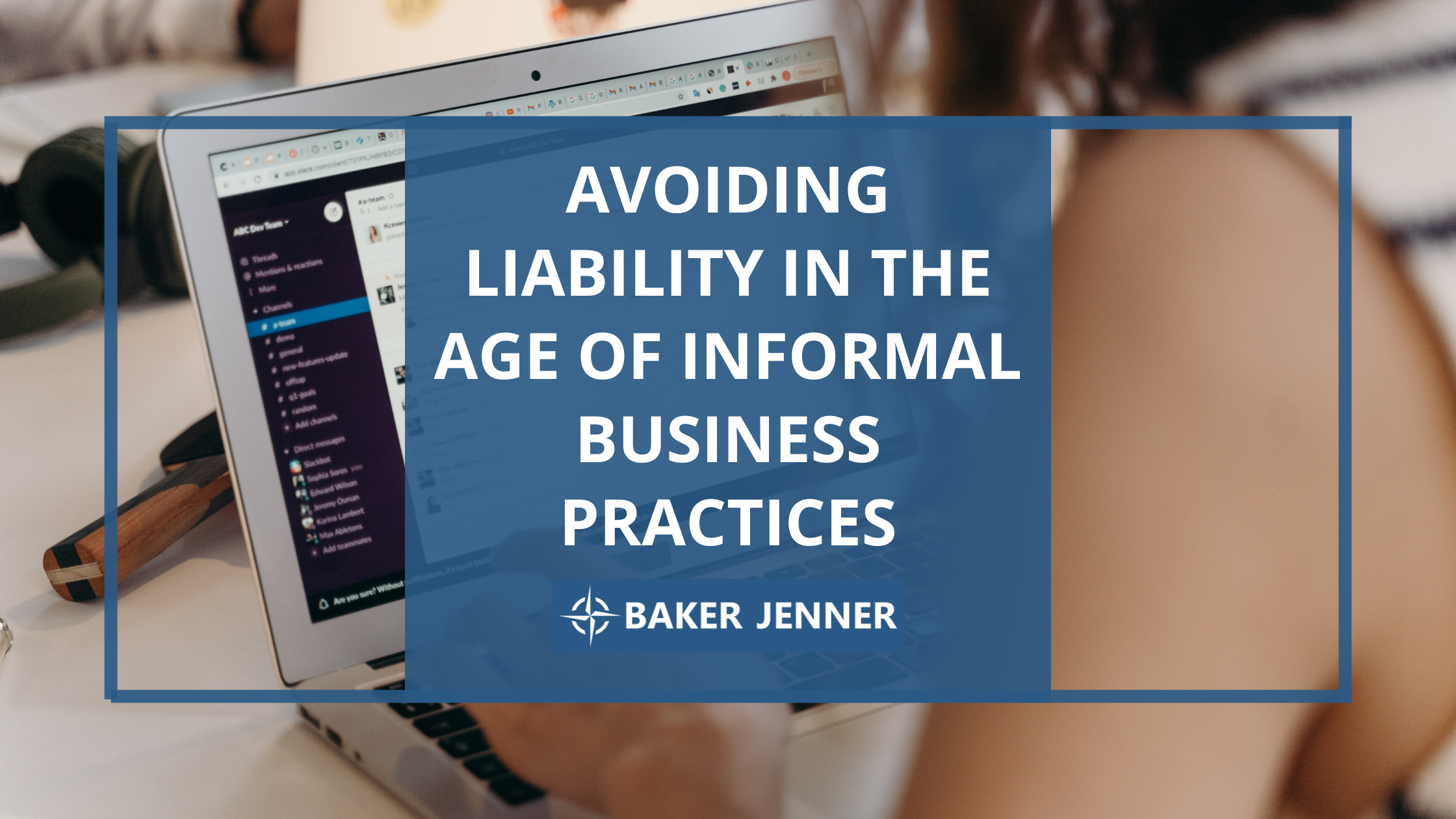 A person using a laptop with a Slack chat open; overlaid text reads “Avoiding Liability in the Age of Informal Business Practices – Baker Jenner.”.