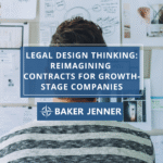A person looks at a wall covered with papers and diagrams. Overlaid text reads: “LEGAL DESIGN THINKING: REIMAGINING CONTRACTS FOR GROWTH-STAGE COMPANIES.” Baker Jenner’s logo and name are below.